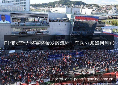 F1俄罗斯大奖赛奖金发放流程：车队分账如何到账